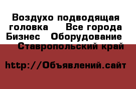 Воздухо подводящая головка . - Все города Бизнес » Оборудование   . Ставропольский край